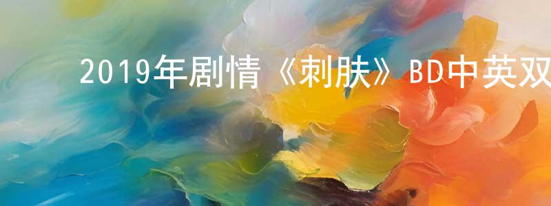 曹新玲的动漫综艺大全,2019年剧情《刺肤》BD中英双字幕迅雷下载_电影天堂